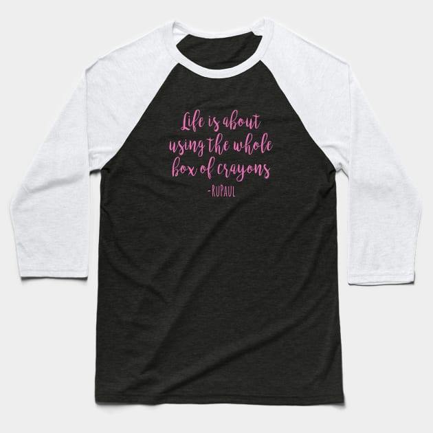 RuPaul - Life is about using the whole box of crayons Baseball T-Shirt by qpdesignco